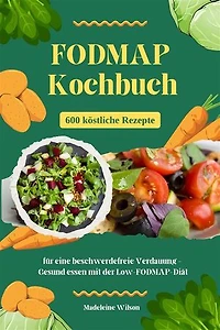 FODMAP Kochbuch: 600 köstliche Rezepte für eine beschwerdefreie Verdauung - Gesund essen mit der Low-FODMAP-Diät