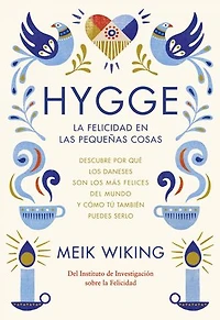 Hygge. La felicidad en las pequeñas cosas: Descubre por qué los daneses son los más felices del mundo y cómo tú también puedes serlo