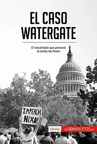 El caso Watergate: El escándalo que provocó la caída de Nixon