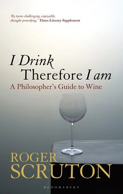 I Drink Therefore Am: A Philosopher's Guide To Wine