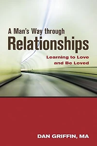 A Man's Way through Relationships: Learning to Love and Be Loved