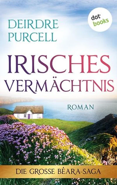 Irisches Vermächtnis: Roman: Die große Béara-Saga 3 – Ein Geheimnis, das eine Familie für immer verändern wird …