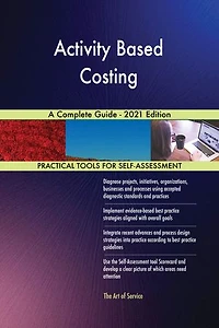 Activity Based Costing A Complete Guide - 2021 Edition