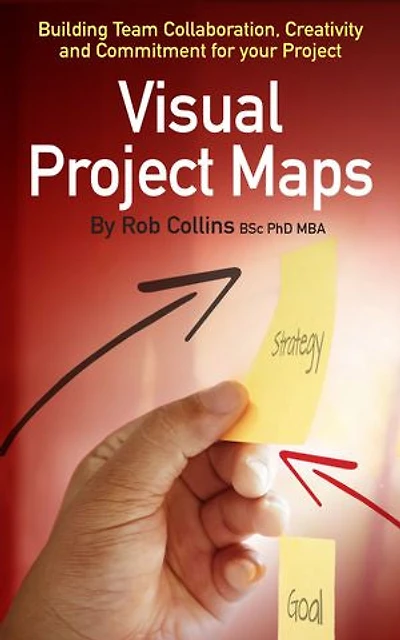 Visual Project Maps: Building Team Collaboration, Creativity and Commitment for your Project