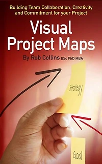Visual Project Maps: Building Team Collaboration, Creativity and Commitment for your Project