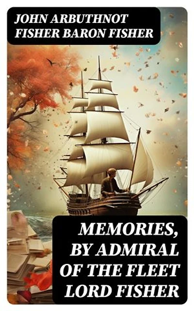 Memories, by Admiral of the Fleet Lord Fisher