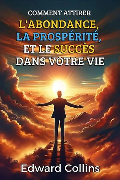 Comment attirer l'abondance, la prospérité et le succès dans votre vie. Découvrez le secret pour obtenir tout ce que vous désirez.