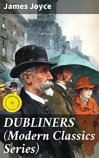 DUBLINERS (Modern Classics Series): Enriched edition. Exploring Dublin's Complexities: A Modernist Masterpiece