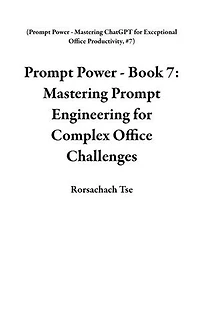 Prompt Power - Book 7: Mastering Prompt Engineering for Complex Office Challenges: Prompt Power - Mastering ChatGPT for Exceptional Office Productivity, #7