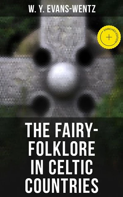 The Fairy-Folklore in Celtic Countries: Enriched edition. Mythology Study