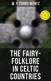 The Fairy-Folklore in Celtic Countries: Enriched edition. Mythology Study