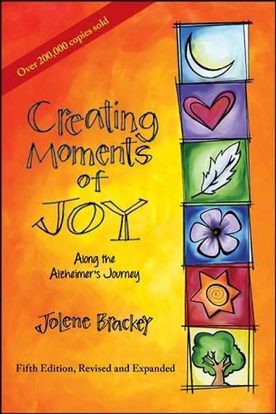 Creating Moments of Joy Along the Alzheimer's Journey: A Guide for Families and Caregivers, Fifth Edition, Revised Expanded