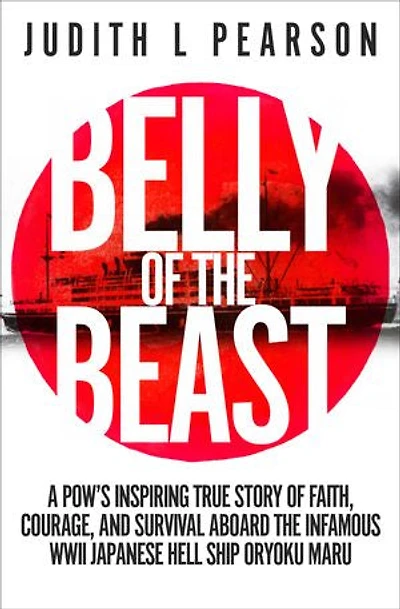Belly of the Beast: A POW's Inspiring True Story of Faith, Courage, and Survival Aboard the Infamous WWII Japanese Hell Ship Oryoku Maru