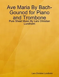 Ave Maria By Bach-Gounod for Piano and Trombone - Pure Sheet Music By Lars Christian Lundholm