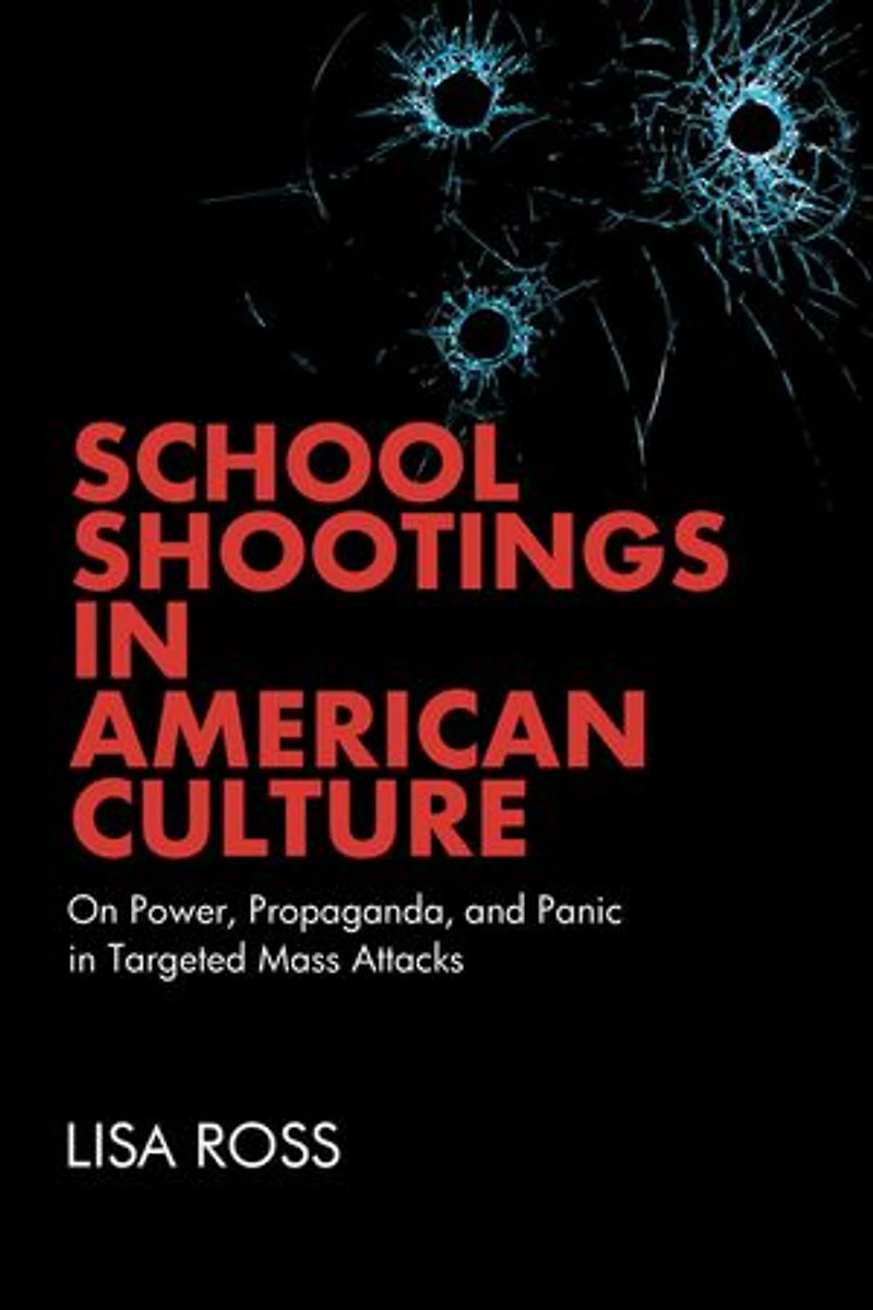 School Shootings American Culture: On Power, Propaganda, and Panic Targeted Mass Attacks
