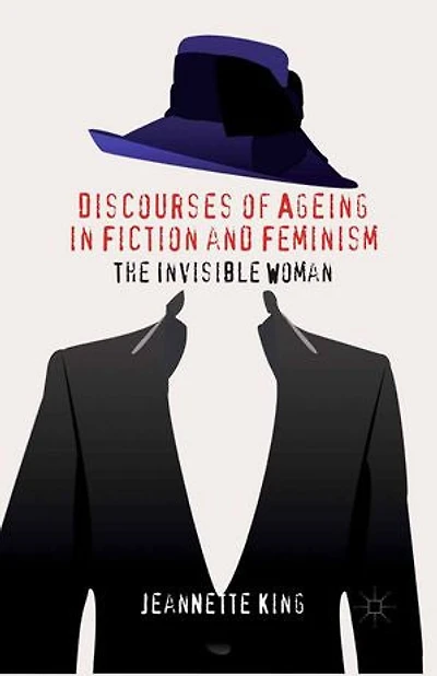 Discourses Of Ageing Fiction And Feminism: The Invisible Woman
