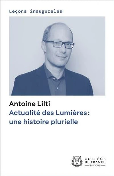 Actualité des Lumières : une histoire plurielle: Leçon inaugurale prononcée au Collège de France le jeudi 8 décembre 2022