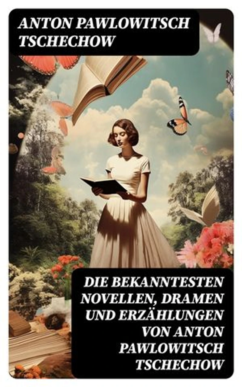 Die bekanntesten Novellen, Dramen und Erzählungen von Anton Pawlowitsch Tschechow: Bereicherte Ausgabe. Drei Schwestern + Duell + Die Dame mit dem Hündchen + Die Möwe + Der Kirschgarten…