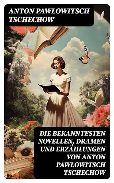 Die bekanntesten Novellen, Dramen und Erzählungen von Anton Pawlowitsch Tschechow: Bereicherte Ausgabe. Drei Schwestern + Duell + Die Dame mit dem Hündchen + Die Möwe + Der Kirschgarten…
