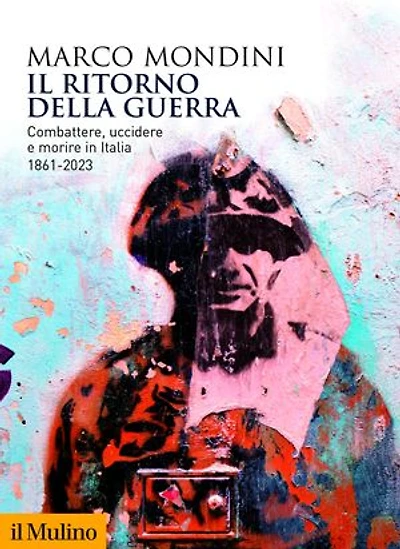 Il ritorno della guerra: Combattere, uccidere e morire in Italia. 1861-2023