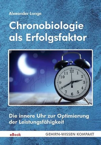 Chronobiologie als Erfolgsfaktor (eBook): Die innere Uhr zur Optimierung der Leistungsfähigkeit