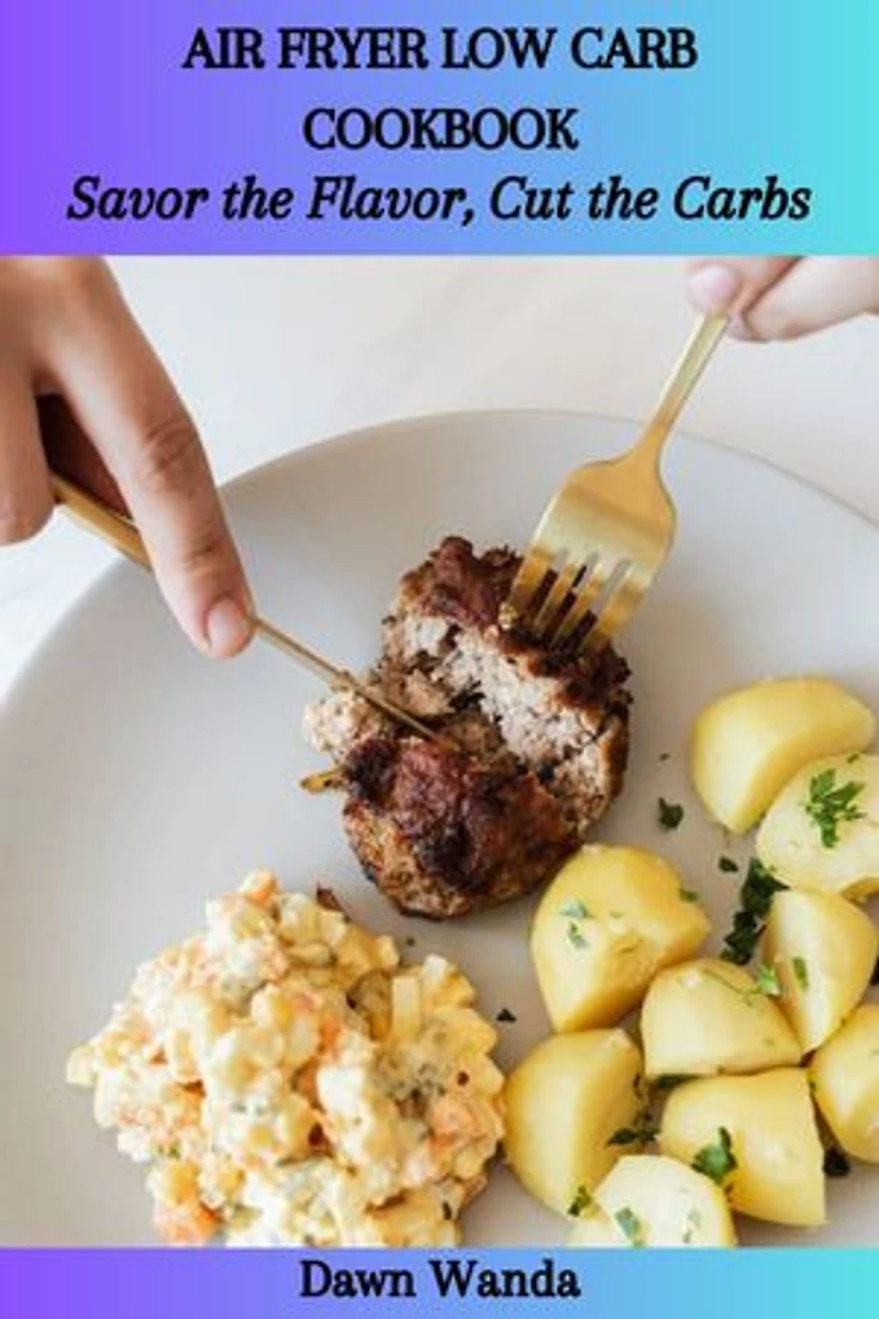 AIR FRYER LOW CARB COOKBOOK: Savor the Flavor, Cut the Carbs