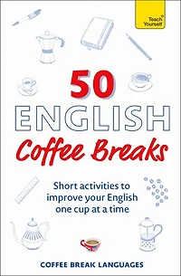 50 English Coffee Breaks: Short activities to improve your one cup at a time