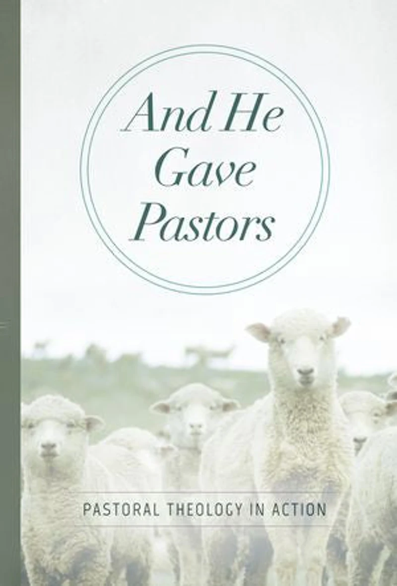 And He Gave Pastors: Pastoral Theology in Action
