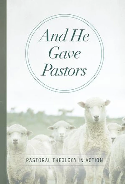 And He Gave Pastors: Pastoral Theology in Action