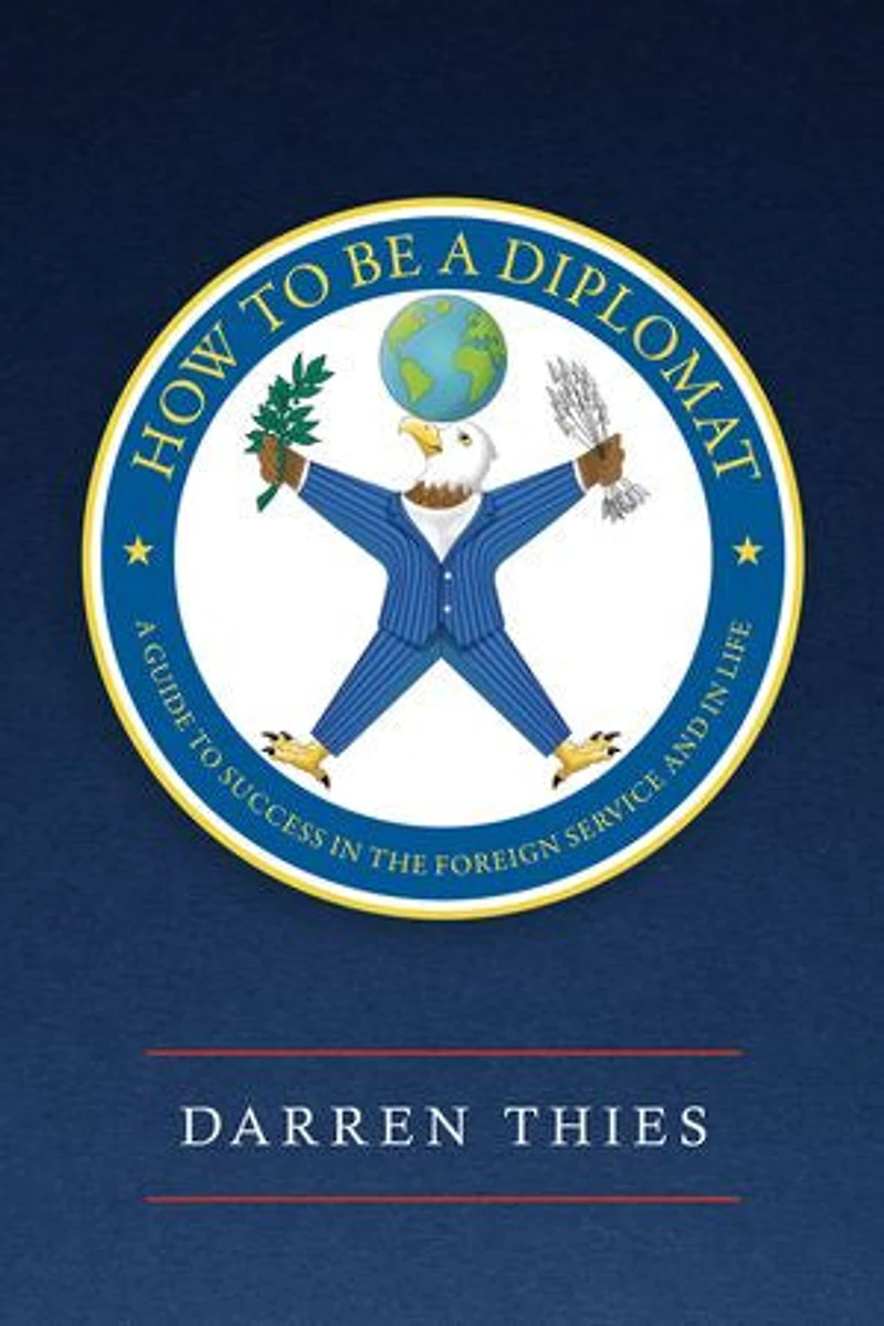How to Be a Diplomat: A Guide to Success in the Foreign Service and in Life