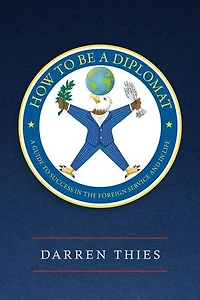How to Be a Diplomat: A Guide to Success in the Foreign Service and in Life