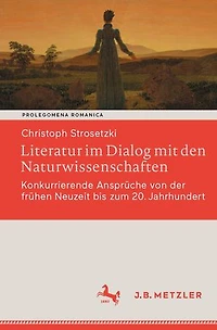 Literatur im Dialog mit den Naturwissenschaften: Konkurrierende Ansprüche von der frühen Neuzeit bis zum 20. Jahrhundert