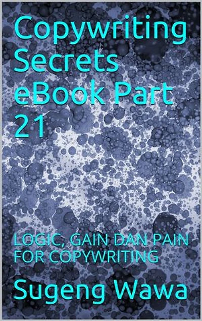 Copywriting Secrets eBook Part 21: LOGIC, GAIN DAN PAIN FOR COPYWRITING