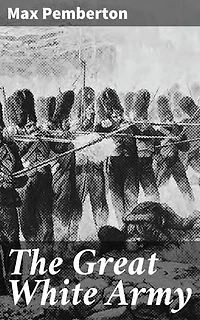 The Great White Army: Enriched edition. A gripping tale of courage, sacrifice, and camaraderie in the trenches of World War I