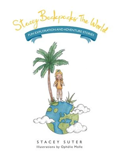 Stacey Backpacks The World: Fun Exploration And Adventure Stories