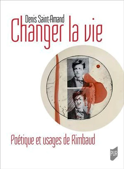Changer la vie: Poétique et usages de Rimbaud