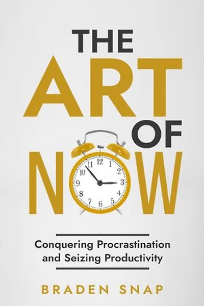 The Art of Now: Conquering Procrastination and Seizing Productivity