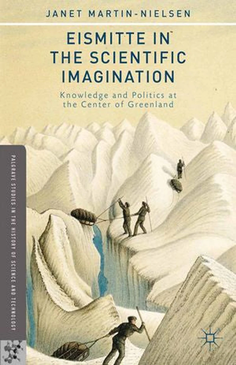 Eismitte the Scientific Imagination: Knowledge and Politics at Center of Greenland