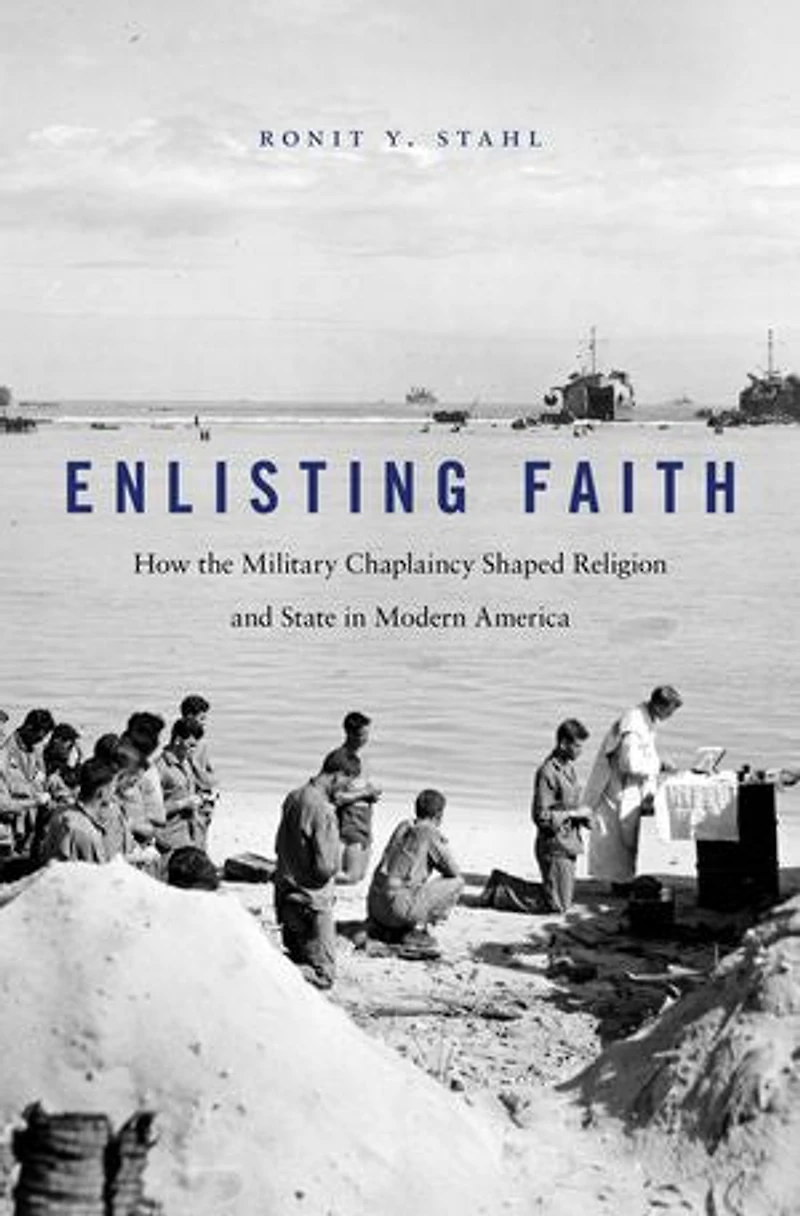 Enlisting Faith: How The Military Chaplaincy Shaped Religion And State Modern America