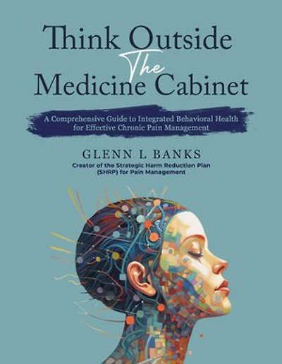 Think Outside The Medicine Cabinet: A Call for Compassion, Understanding, and Change in Chronic Pain Care