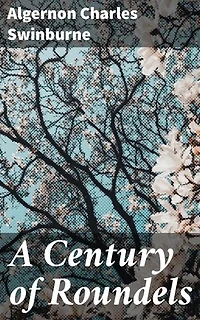 A Century of Roundels: Lyrical Verses and Sensual Symbolism: A Victorian Poetry Compilation