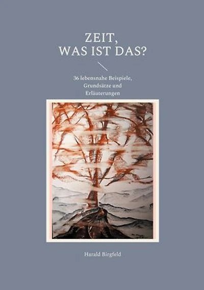 Zeit, was ist das?: 36 lebensnahe Beispiele, Grundsätze und Erläuterungen
