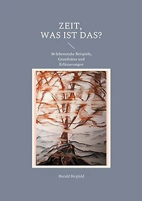 Zeit, was ist das?: 36 lebensnahe Beispiele, Grundsätze und Erläuterungen