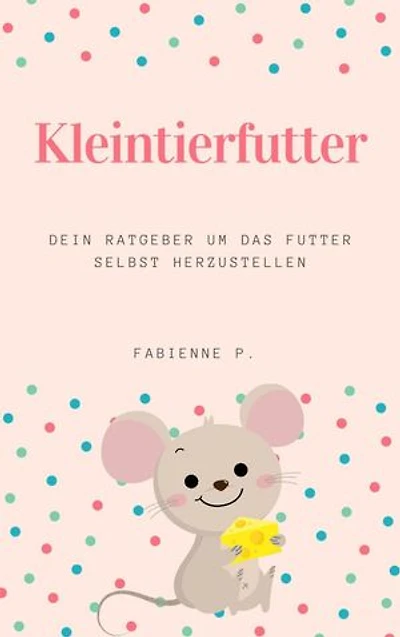 Kleintierfutter: Dein Ratgeber um das Futter selbst herzustellen