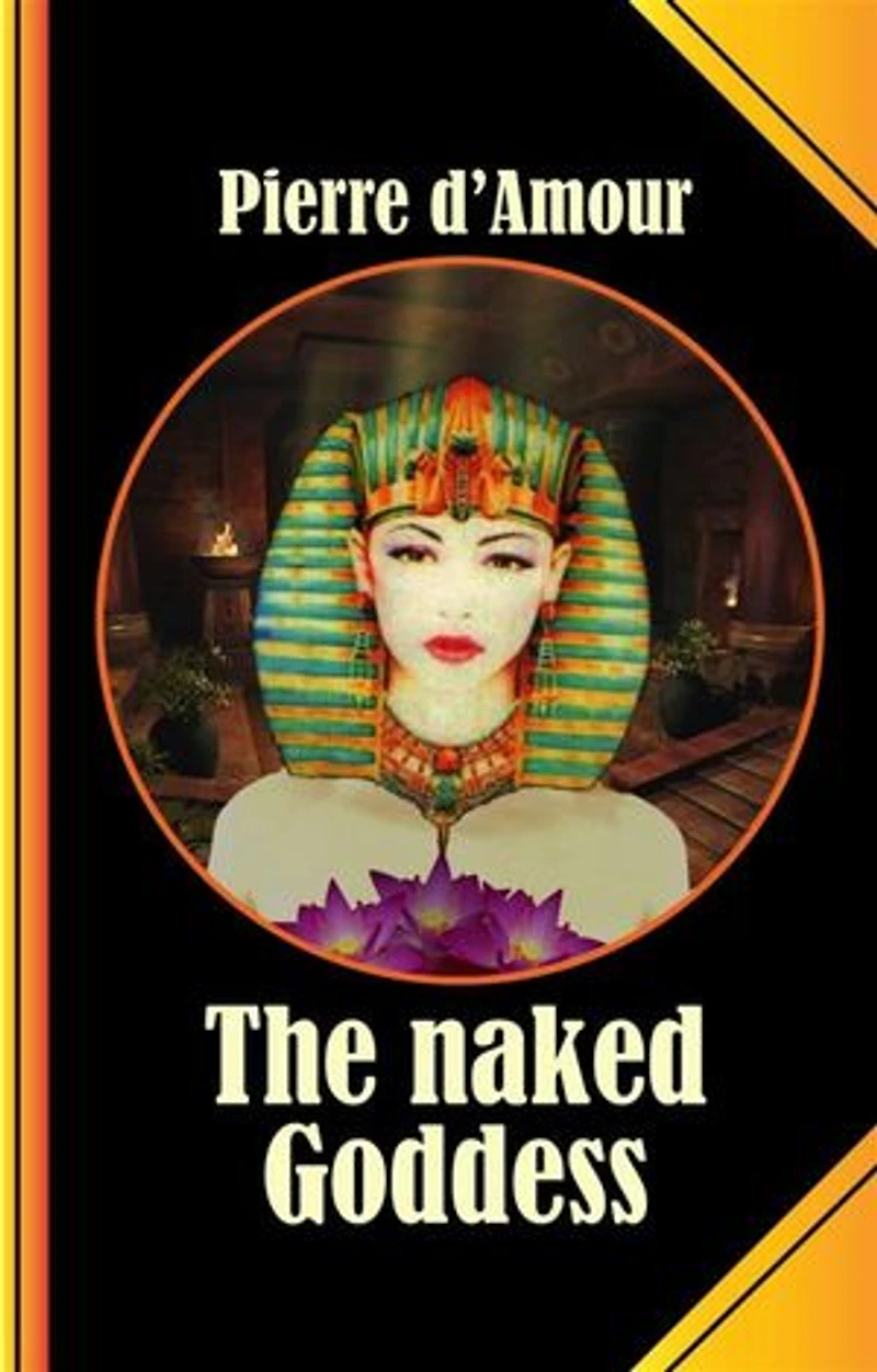 The naked Goddess: A long lost ancient Tale retold without Shame!