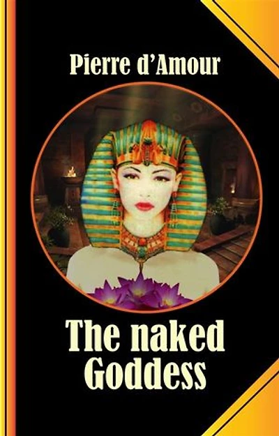 The naked Goddess: A long lost ancient Tale retold without Shame!