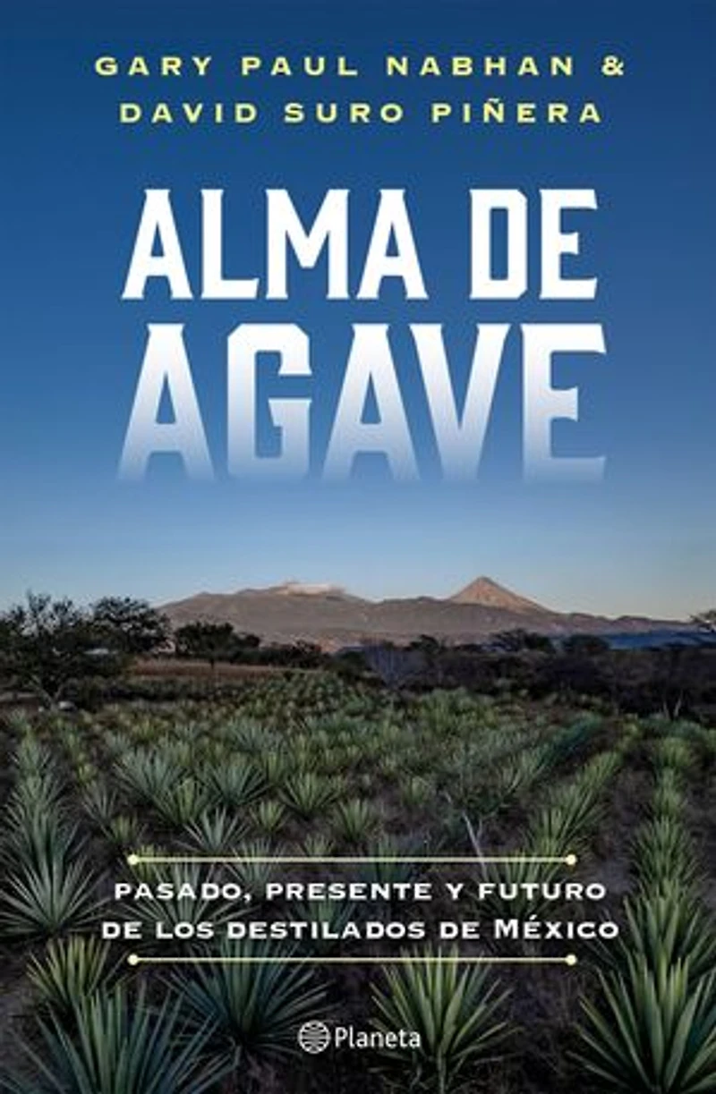 Alma de agave: Pasado, presente y futuro los destilados México / Agave Spirits: The Past, Present, and Future of Mezcal