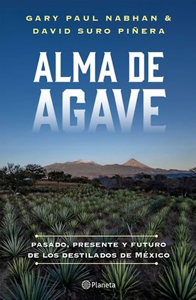 Alma de agave: Pasado, presente y futuro los destilados México / Agave Spirits: The Past, Present, and Future of Mezcal