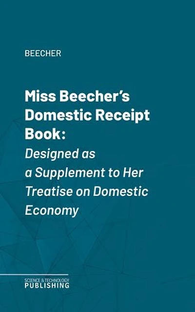 Miss Beecher's Domestic Receipt Book: Designed as a Supplement to Her Treatise on Domestic Economy