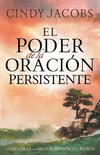El poder de la oración persistente: Cómo orar con mayor propósito y pasión